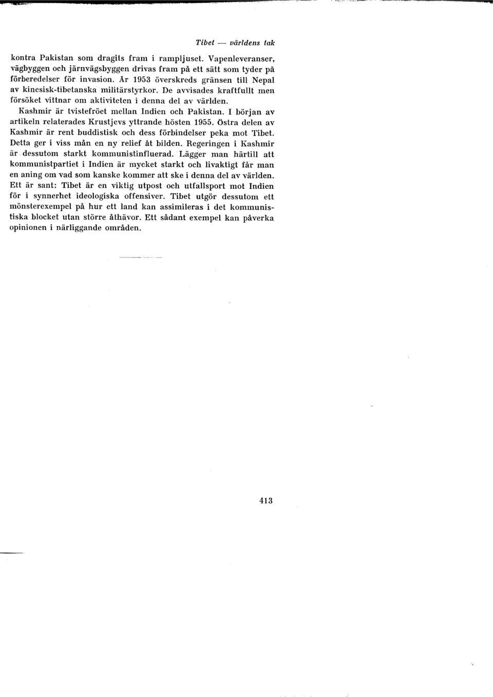 Kashmir är tvistefröet mellan Indien och Pakistan. I början av artikeln relaterades Krustjevs yttrande hösten 1955. östra delen av Kashmir är rent buddistisk och dess förbindelser peka mot Tibet.