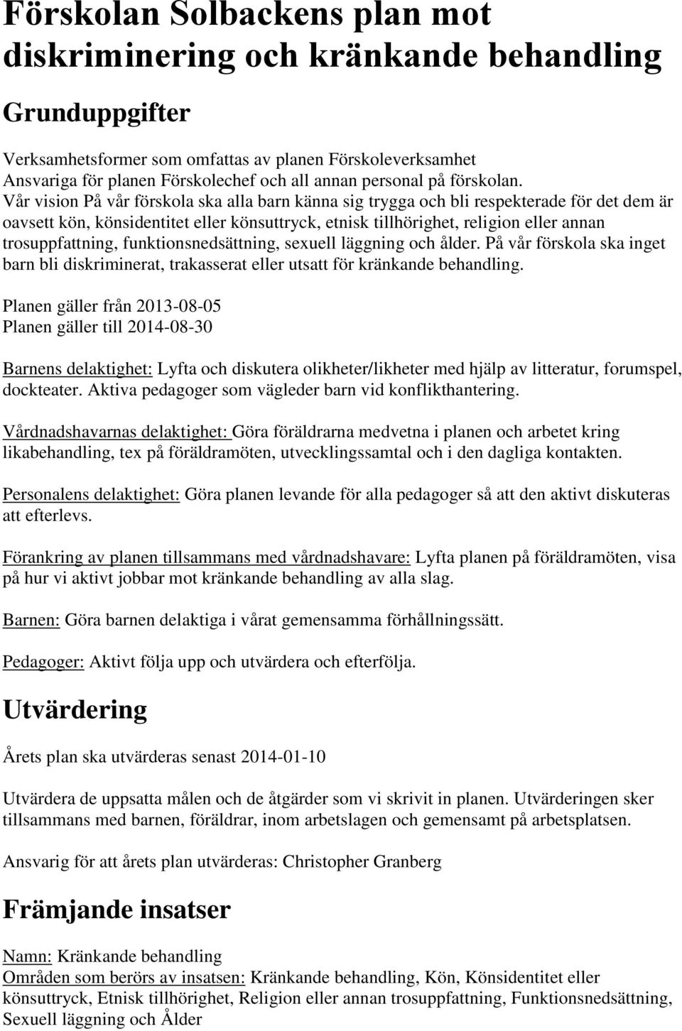 Vår vision På vår förskola ska alla barn känna sig trygga och bli respekterade för det dem är oavsett kön, könsidentitet eller könsuttryck, etnisk tillhörighet, religion eller annan trosuppfattning,