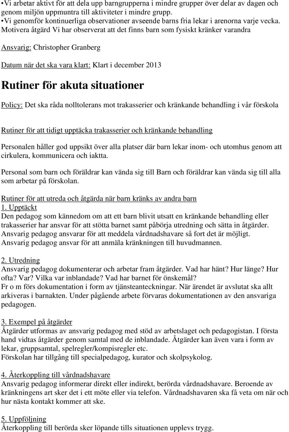 Motivera åtgärd Vi har observerat att det finns barn som fysiskt kränker varandra Ansvarig: Christopher Granberg Datum när det ska vara klart: Klart i december 2013 Rutiner för akuta situationer