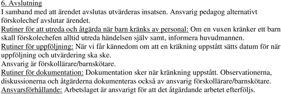 Rutiner för uppföljning: När vi får kännedom om att en kräkning uppstått sätts datum för när uppföljning och utvärdering ska ske. Ansvarig är förskollärare/barnskötare.