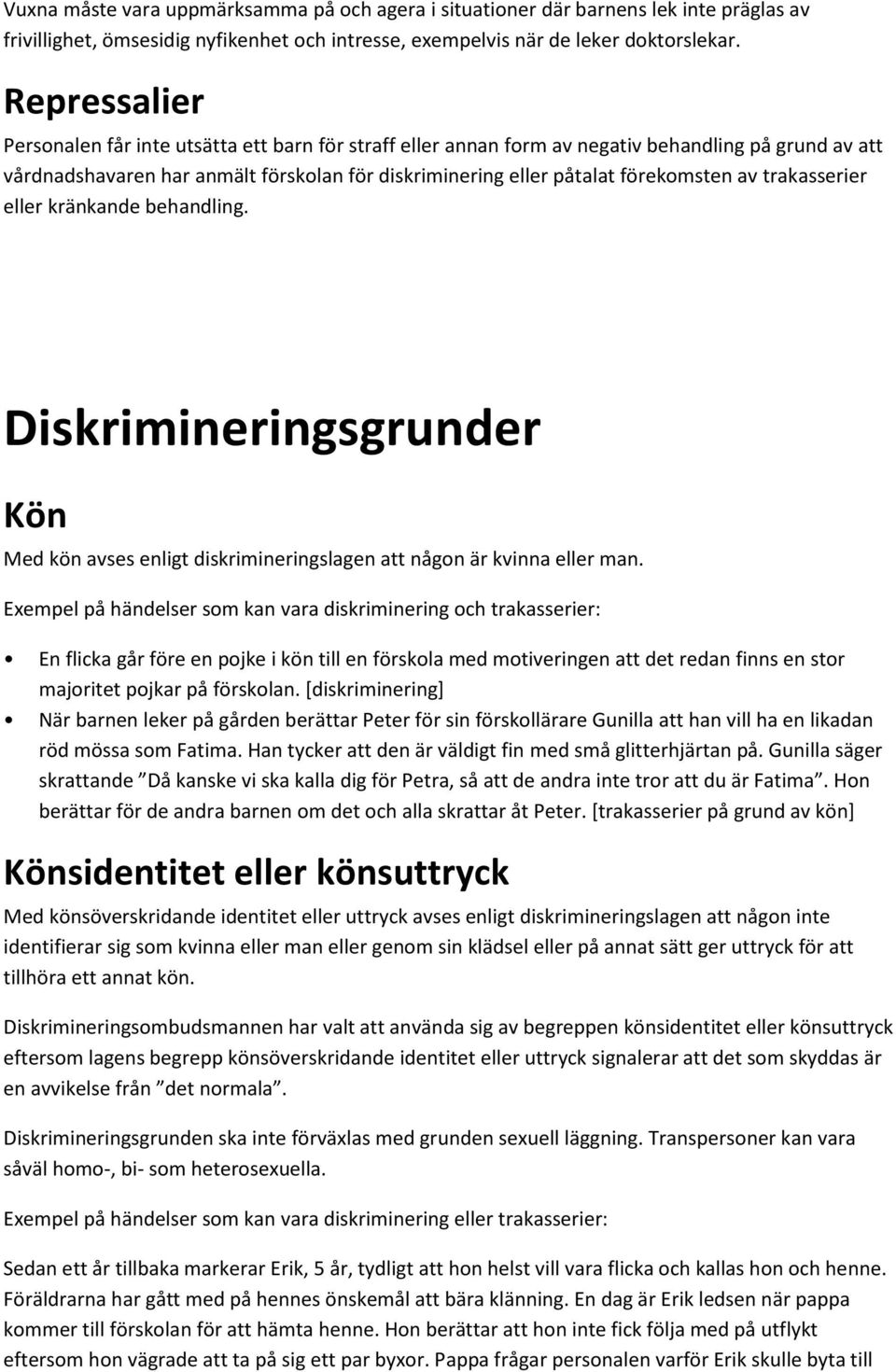 av trakasserier eller kränkande behandling. Diskrimineringsgrunder Kön Med kön avses enligt diskrimineringslagen att någon är kvinna eller man.