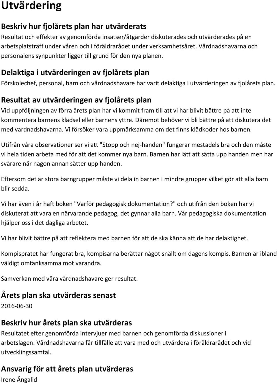 Delaktiga i utvärderingen av fjolårets plan Förskolechef, personal, barn och vårdnadshavare har varit delaktiga i utvärderingen av fjolårets plan.