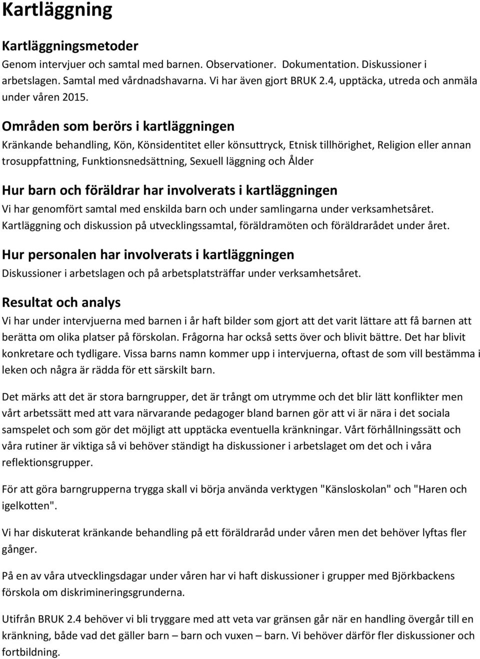 Områden som berörs i kartläggningen Kränkande behandling, Kön, Könsidentitet eller könsuttryck, Etnisk tillhörighet, Religion eller annan trosuppfattning, Funktionsnedsättning, Sexuell läggning och