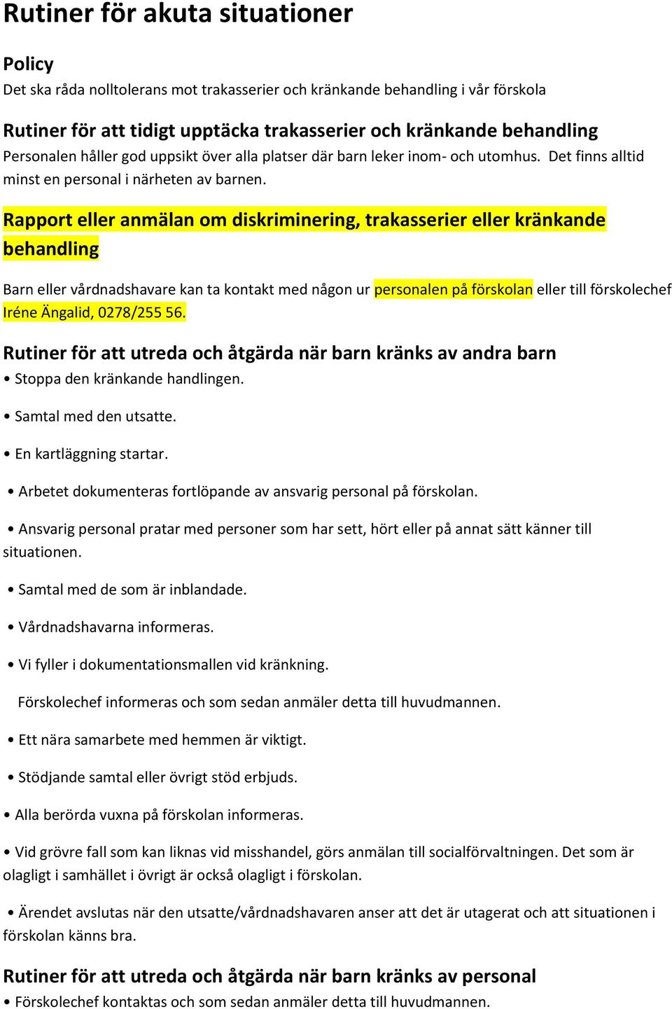 Rapport eller anmälan om diskriminering, trakasserier eller kränkande behandling Barn eller vårdnadshavare kan ta kontakt med någon ur personalen på förskolan eller till förskolechef Iréne Ängalid,
