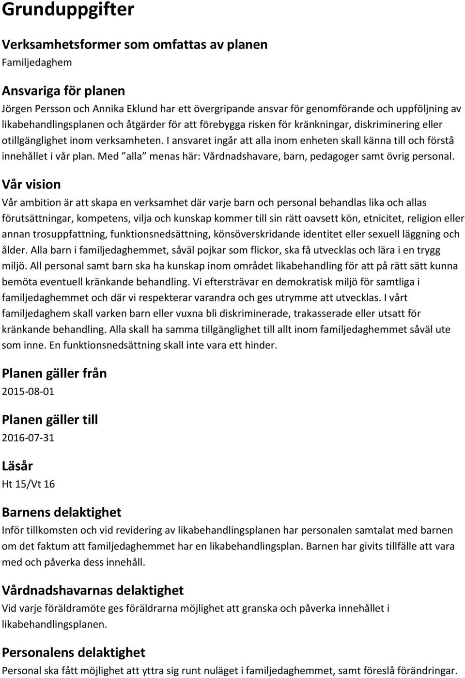 I ansvaret ingår att alla inom enheten skall känna till och förstå innehållet i vår plan. Med alla menas här: Vårdnadshavare, barn, pedagoger samt övrig personal.