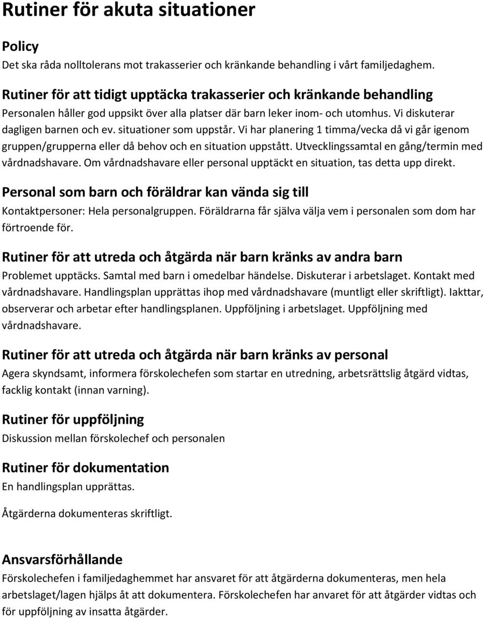 situationer som uppstår. Vi har planering 1 timma/vecka då vi går igenom gruppen/grupperna eller då behov och en situation uppstått. Utvecklingssamtal en gång/termin med vårdnadshavare.