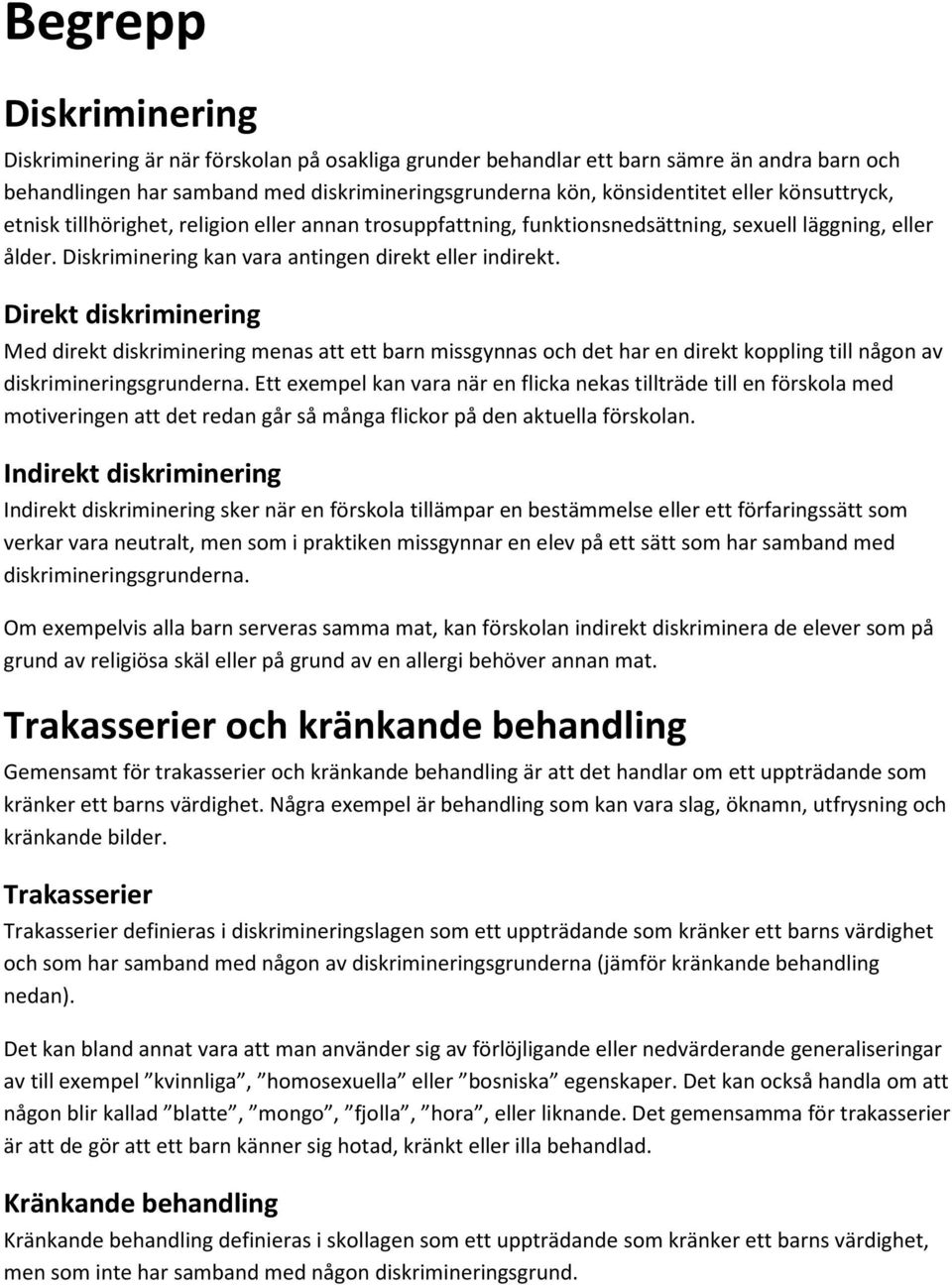 Direkt diskriminering Med direkt diskriminering menas att ett barn missgynnas och det har en direkt koppling till någon av diskrimineringsgrunderna.