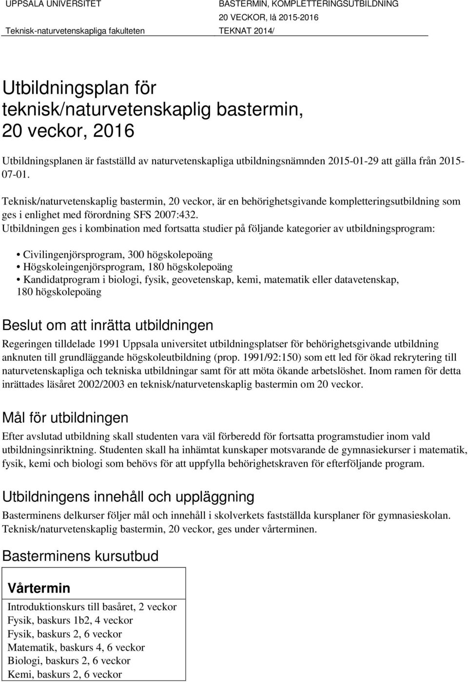 Utbildningen ges i kombination med fortsatta studier på följande kategorier av utbildningsprogram: Civilingenjörsprogram, 300 högskolepoäng Högskoleingenjörsprogram, 180 högskolepoäng Kandidatprogram