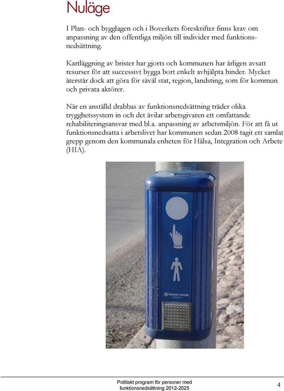 Mycket återstår dock att göra för såväl stat, region, landsting, som för kommun och privata aktörer.