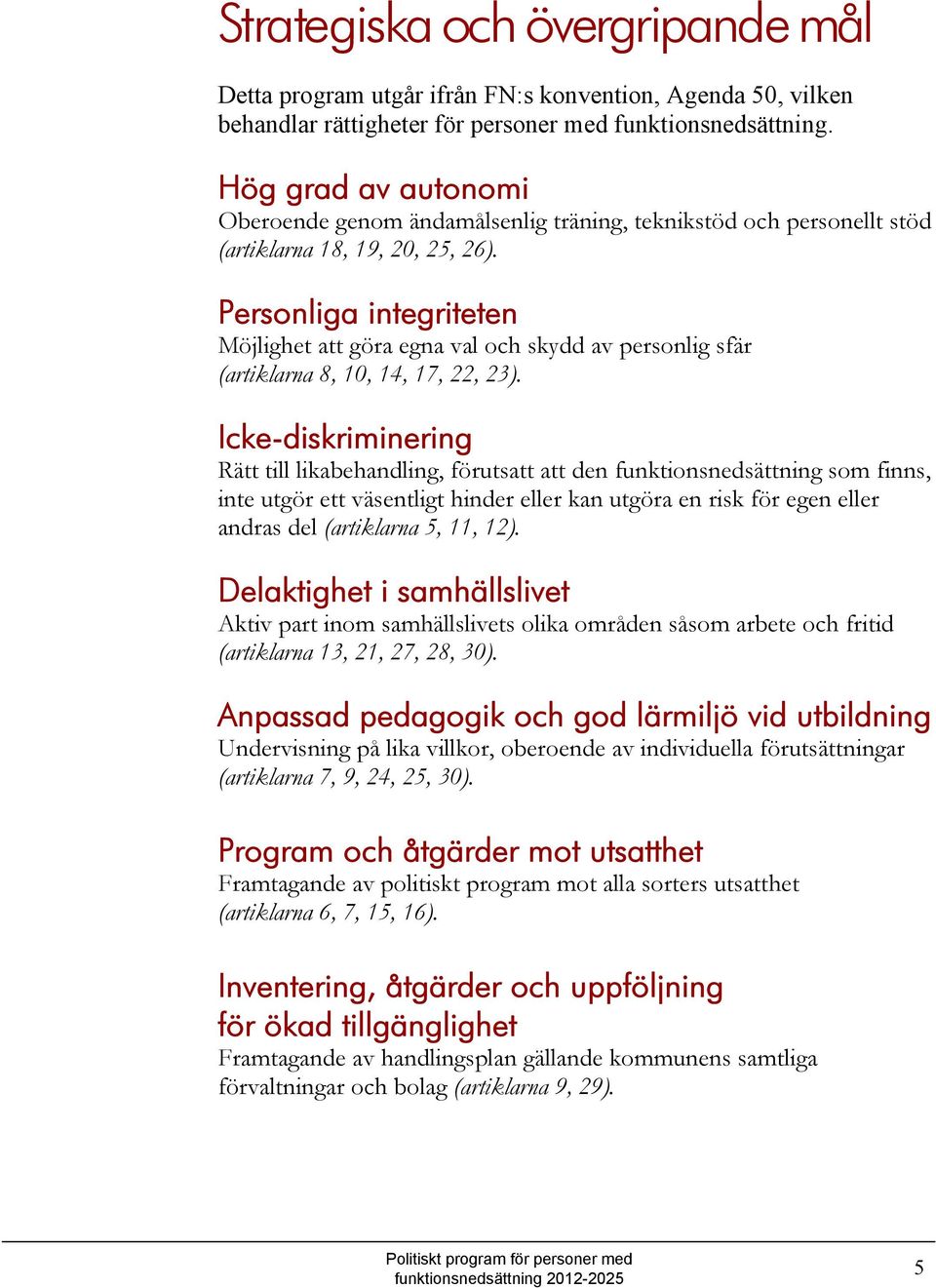 Personliga integriteten Möjlighet att göra egna val och skydd av personlig sfär (artiklarna 8, 10, 14, 17, 22, 23).