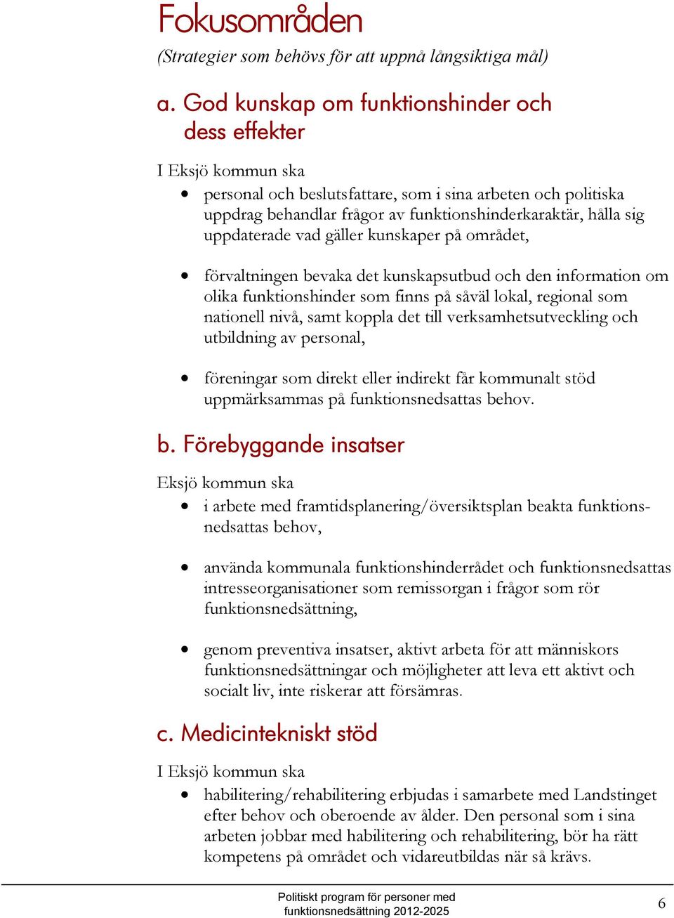 uppdaterade vad gäller kunskaper på området, förvaltningen bevaka det kunskapsutbud och den information om olika funktionshinder som finns på såväl lokal, regional som nationell nivå, samt koppla det