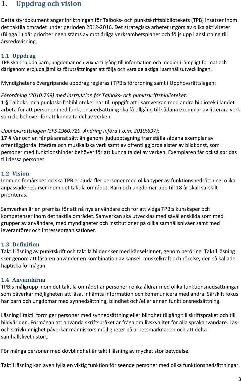 där prioriteringen stäms av mot årliga verksamhetsplaner och följs upp i anslutning till årsredovisning. 1.