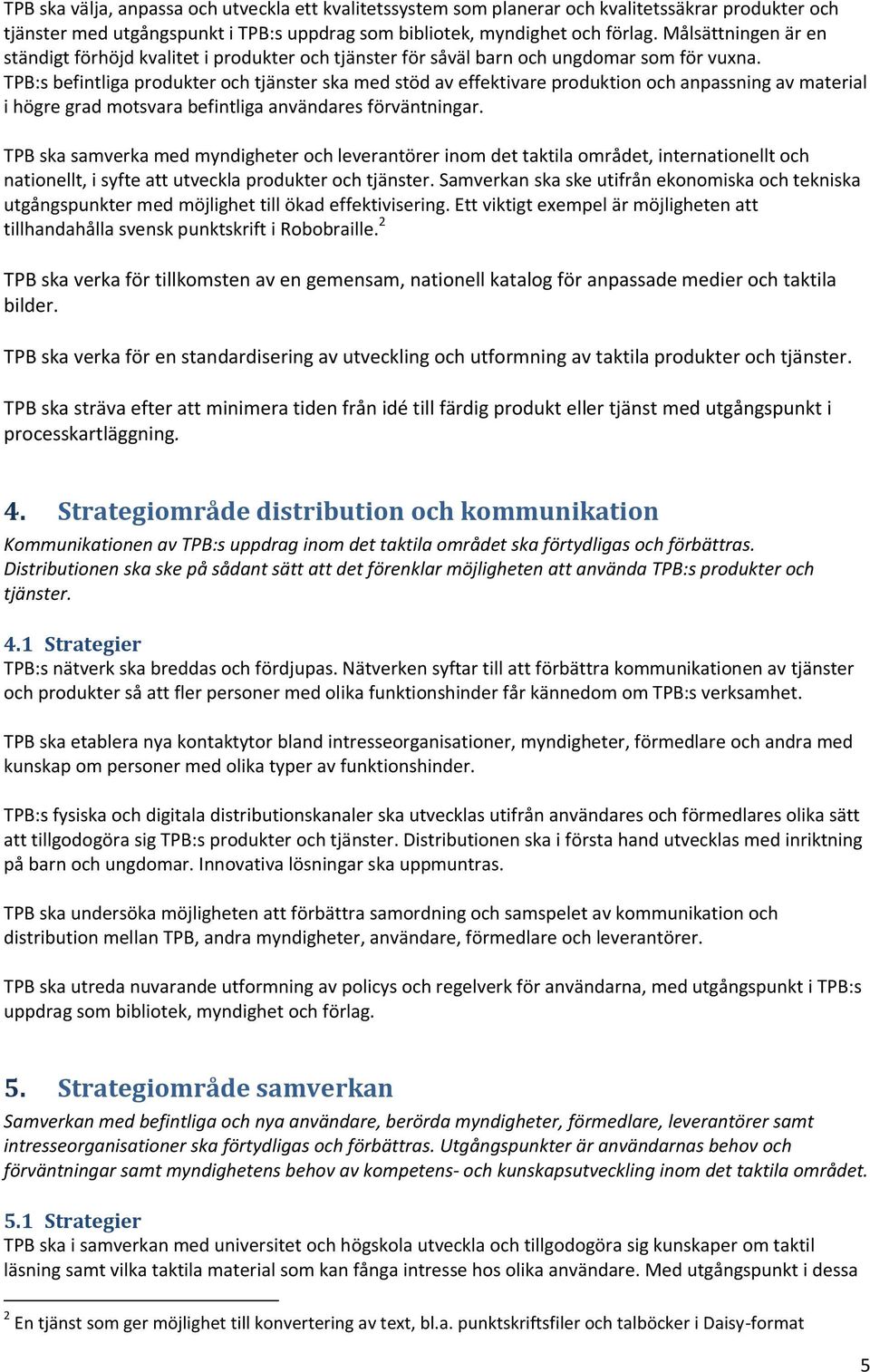 TPB:s befintliga produkter och tjänster ska med stöd av effektivare produktion och anpassning av material i högre grad motsvara befintliga användares förväntningar.