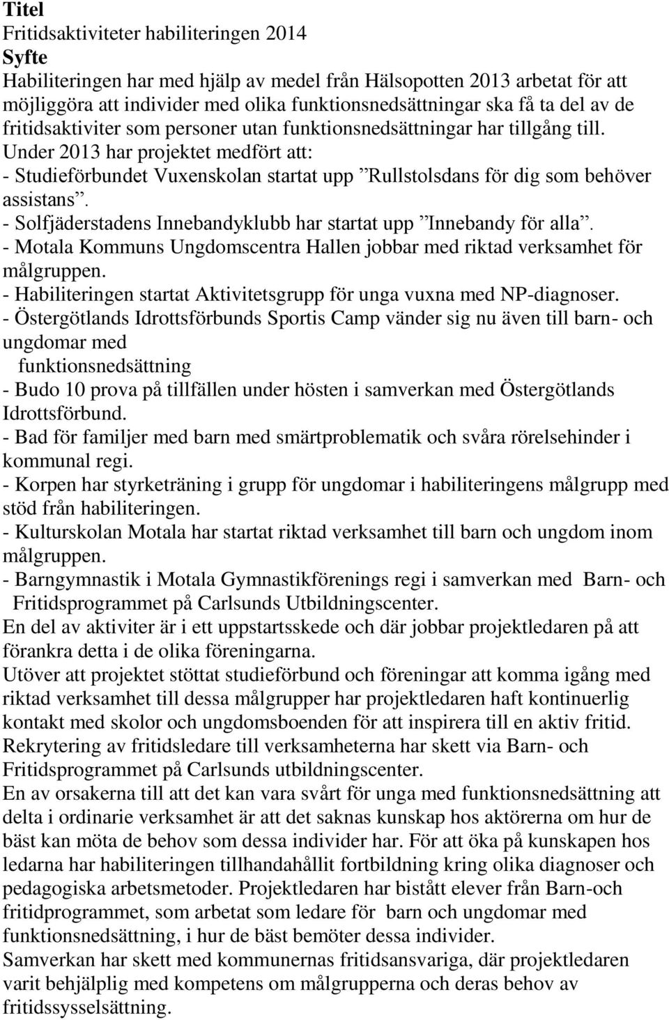 Under 2013 har projektet medfört att: - Studieförbundet Vuxenskolan startat upp Rullstolsdans för dig som behöver assistans. - Solfjäderstadens Innebandyklubb har startat upp Innebandy för alla.