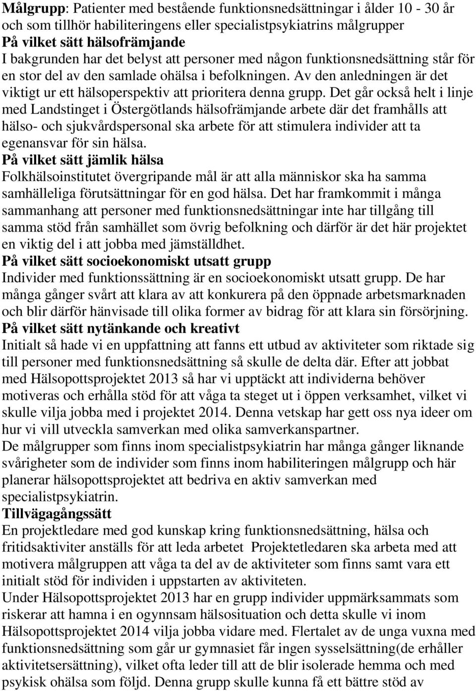 Det går också helt i linje med Landstinget i Östergötlands hälsofrämjande arbete där det framhålls att hälso- och sjukvårdspersonal ska arbete för att stimulera individer att ta egenansvar för sin