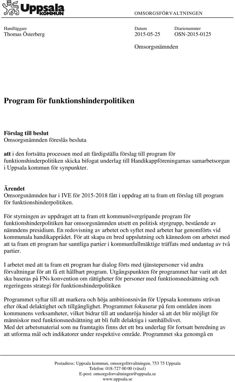 Ärendet Omsorgsnämnden har i IVE för 2015-2018 fått i uppdrag att ta fram ett förslag till program för funktionshinderpolitiken.