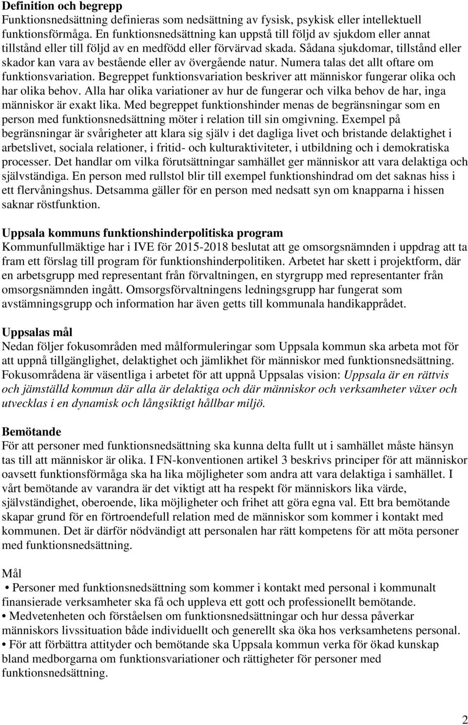 Sådana sjukdomar, tillstånd eller skador kan vara av bestående eller av övergående natur. Numera talas det allt oftare om funktionsvariation.