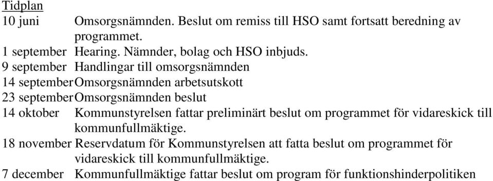 9 september Handlingar till omsorgsnämnden 14 september Omsorgsnämnden arbetsutskott 23 september Omsorgsnämnden beslut 14 oktober