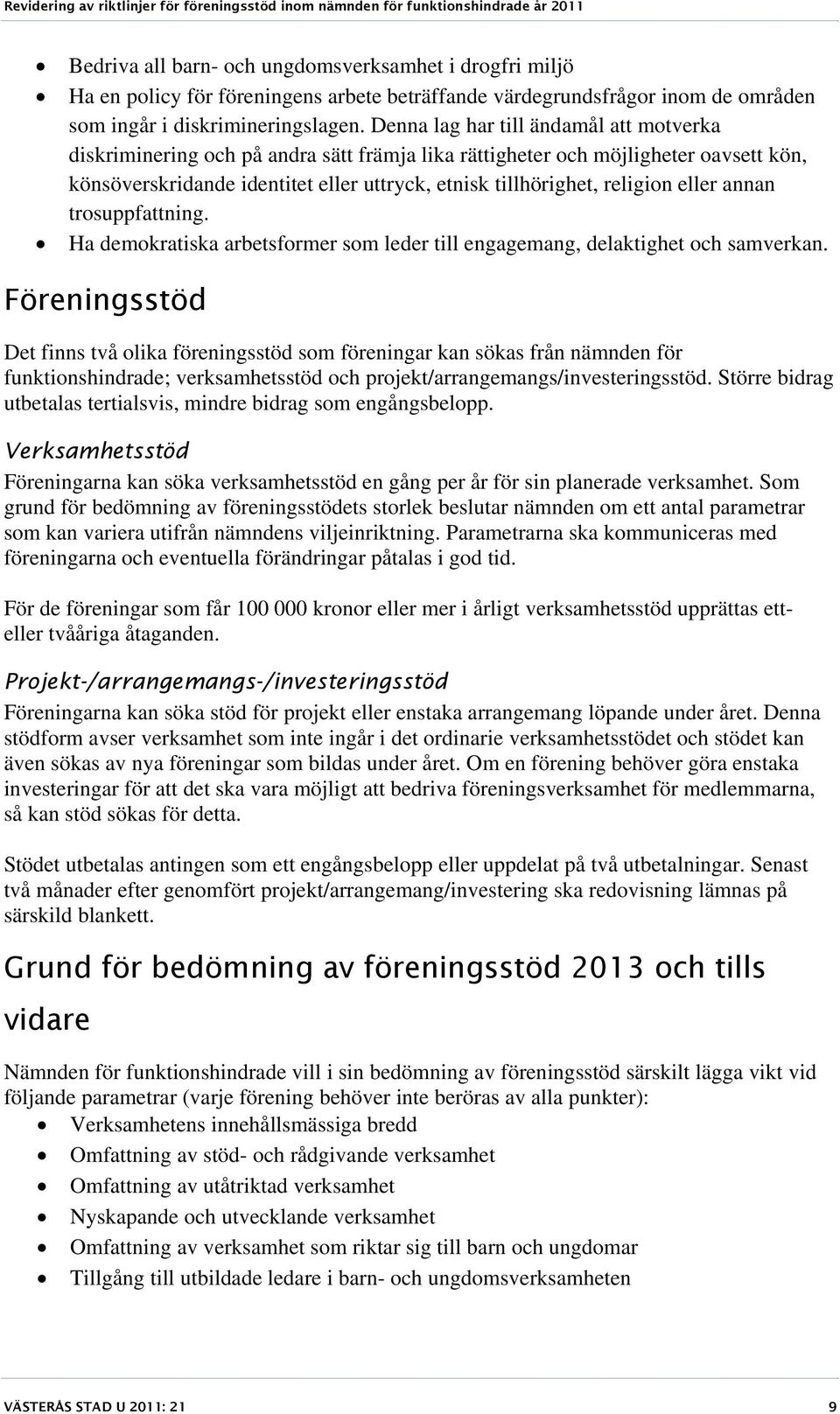 eller annan trosuppfattning. Ha demokratiska arbetsformer som leder till engagemang, delaktighet och samverkan.