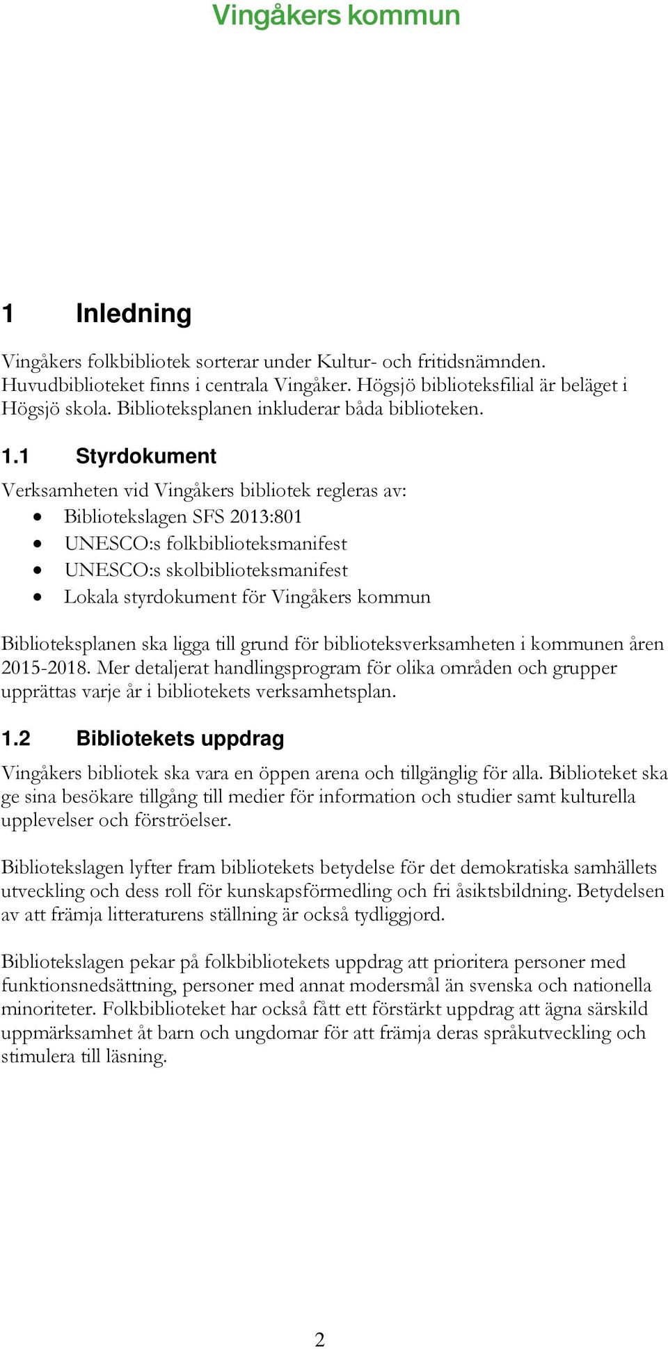 1 Styrdokument Verksamheten vid Vingåkers bibliotek regleras av: Bibliotekslagen SFS 2013:801 UNESCO:s folkbiblioteksmanifest UNESCO:s skolbiblioteksmanifest Lokala styrdokument för Vingåkers kommun