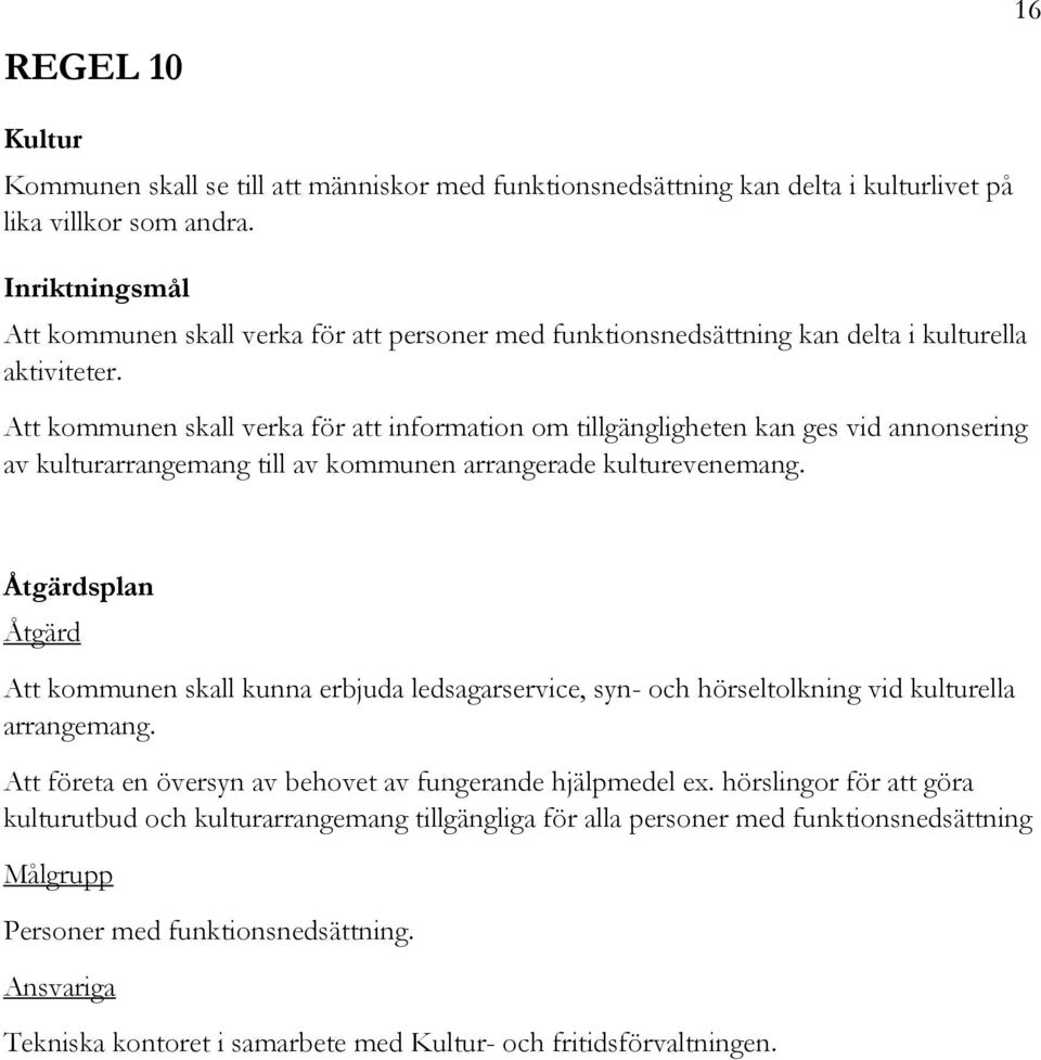 Att kommunen skall verka för att information om tillgängligheten kan ges vid annonsering av kulturarrangemang till av kommunen arrangerade kulturevenemang.
