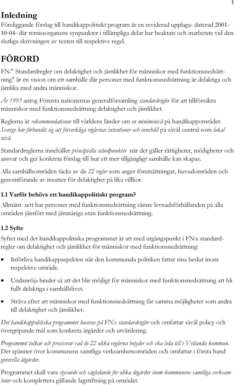 FÖRORD FN:" Standardregler om delaktighet och jämlikhet för människor med funktionsnedsättning" är en vision om ett samhälle där personer med funktionsnedsättning är delaktiga och jämlika med andra