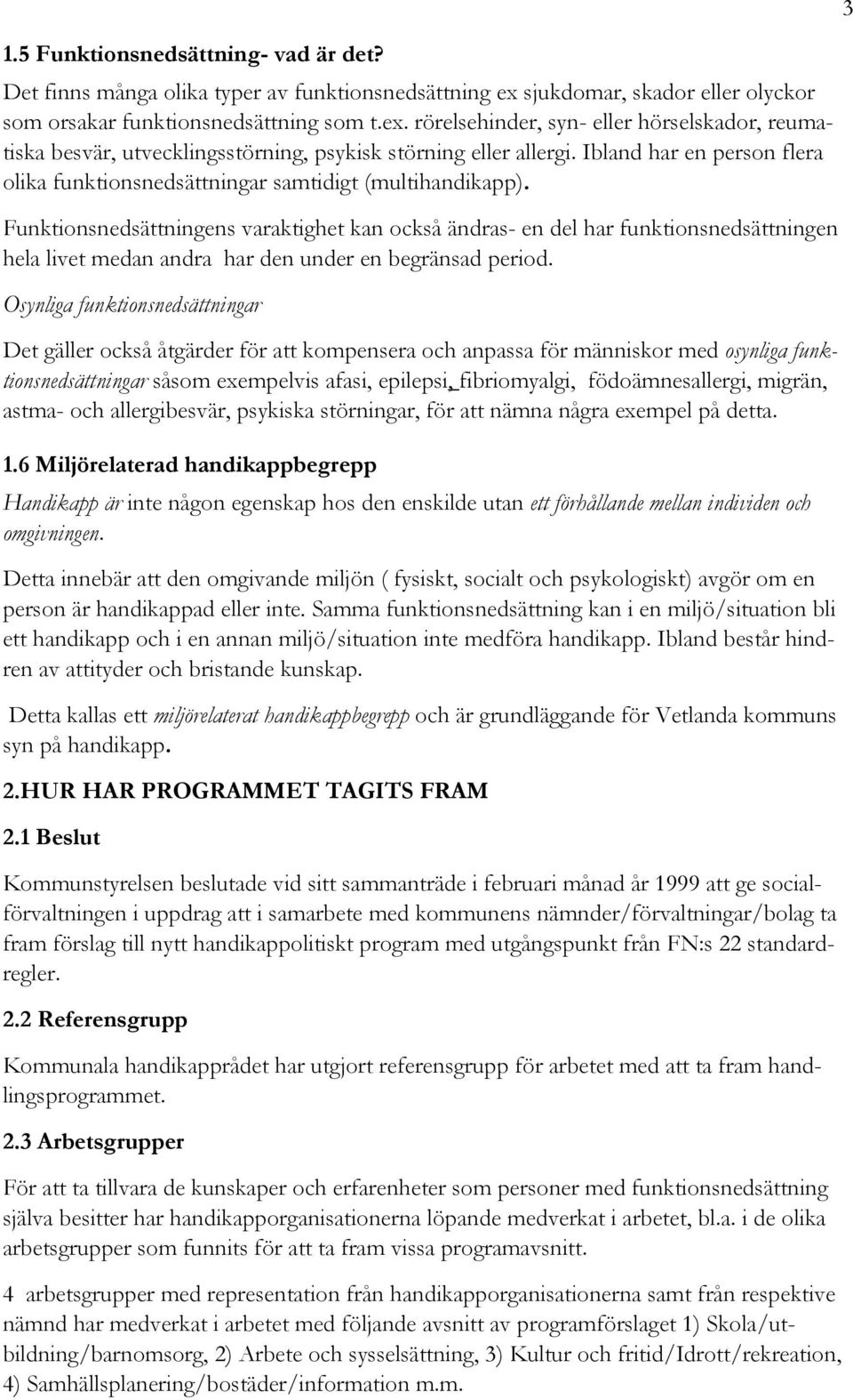 Ibland har en person flera olika funktionsnedsättningar samtidigt (multihandikapp).