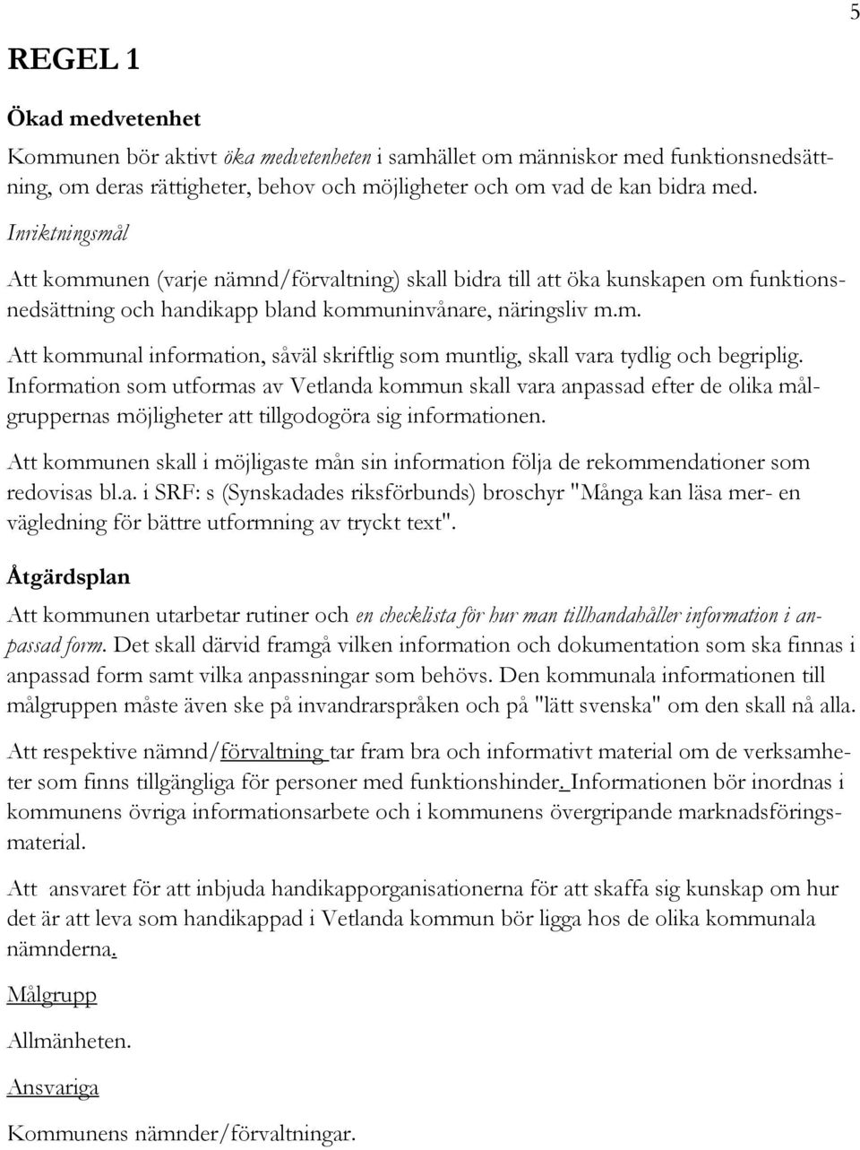 Information som utformas av Vetlanda kommun skall vara anpassad efter de olika målgruppernas möjligheter att tillgodogöra sig informationen.