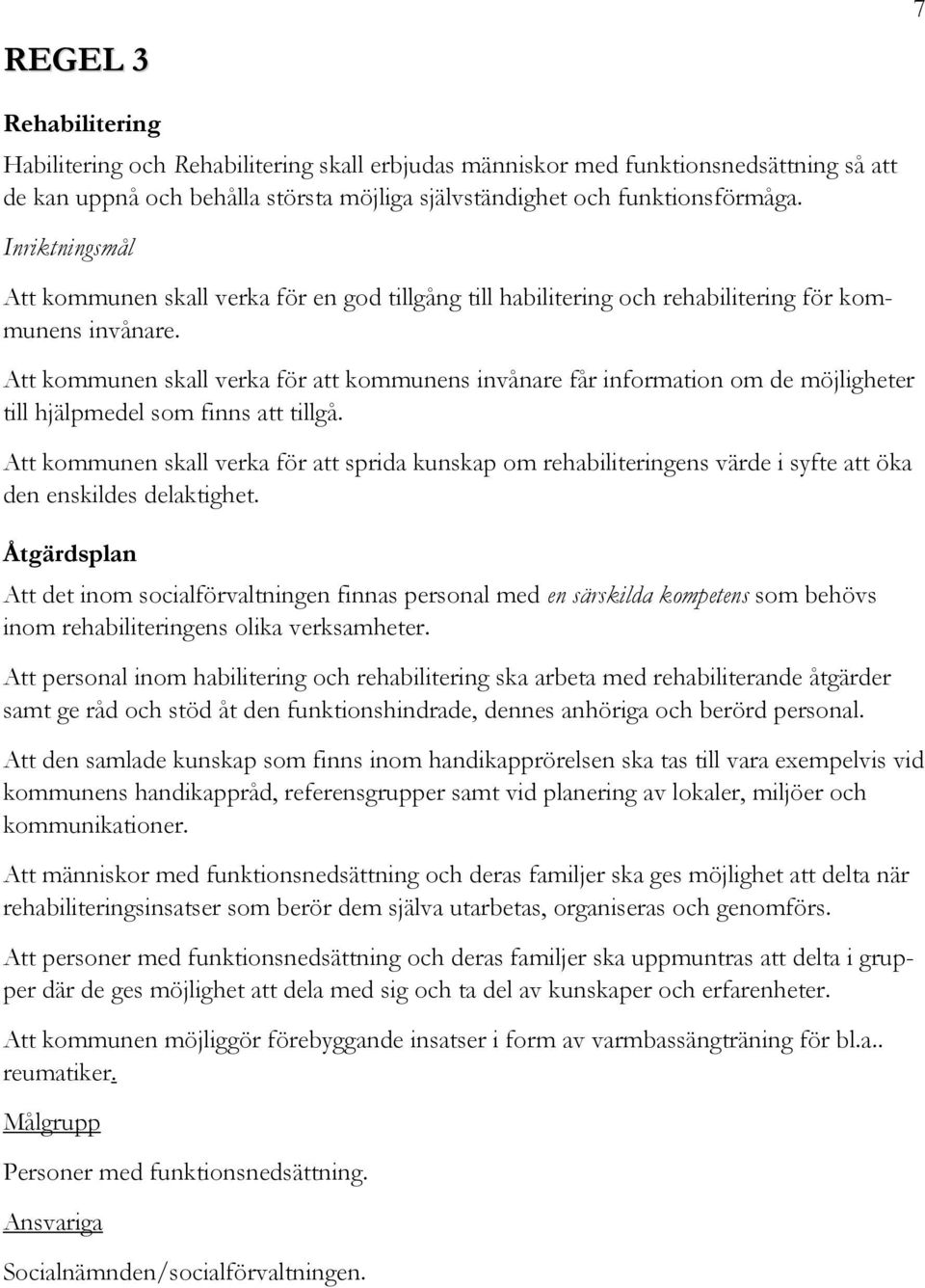 Att kommunen skall verka för att kommunens invånare får information om de möjligheter till hjälpmedel som finns att tillgå.