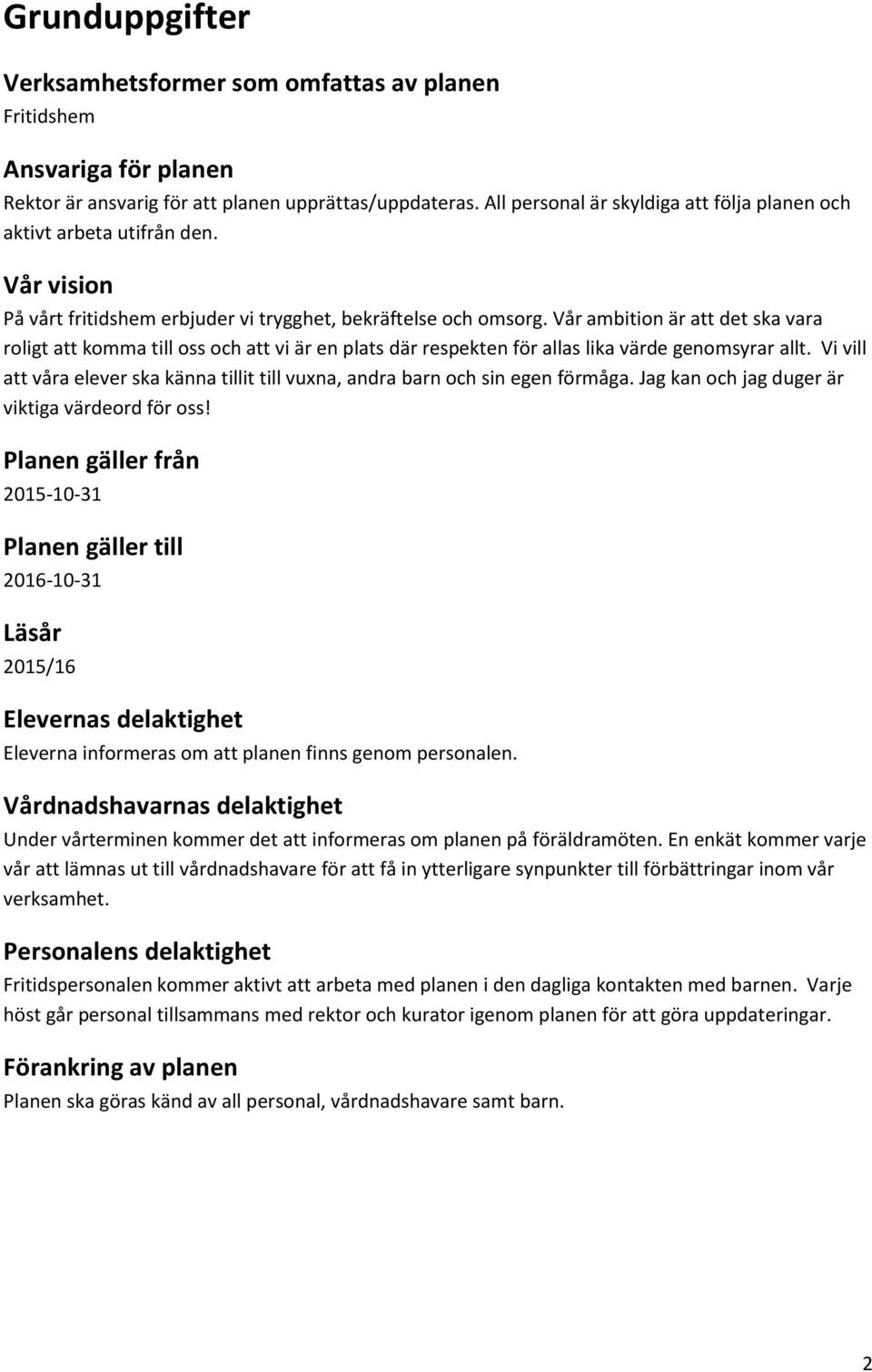 Vår ambition är att det ska vara roligt att komma till oss och att vi är en plats där respekten för allas lika värde genomsyrar allt.
