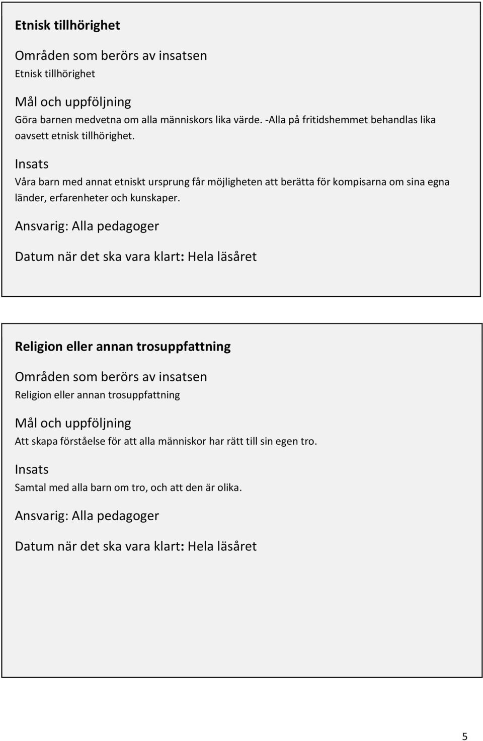 Våra barn med annat etniskt ursprung får möjligheten att berätta för kompisarna om sina egna länder, erfarenheter och