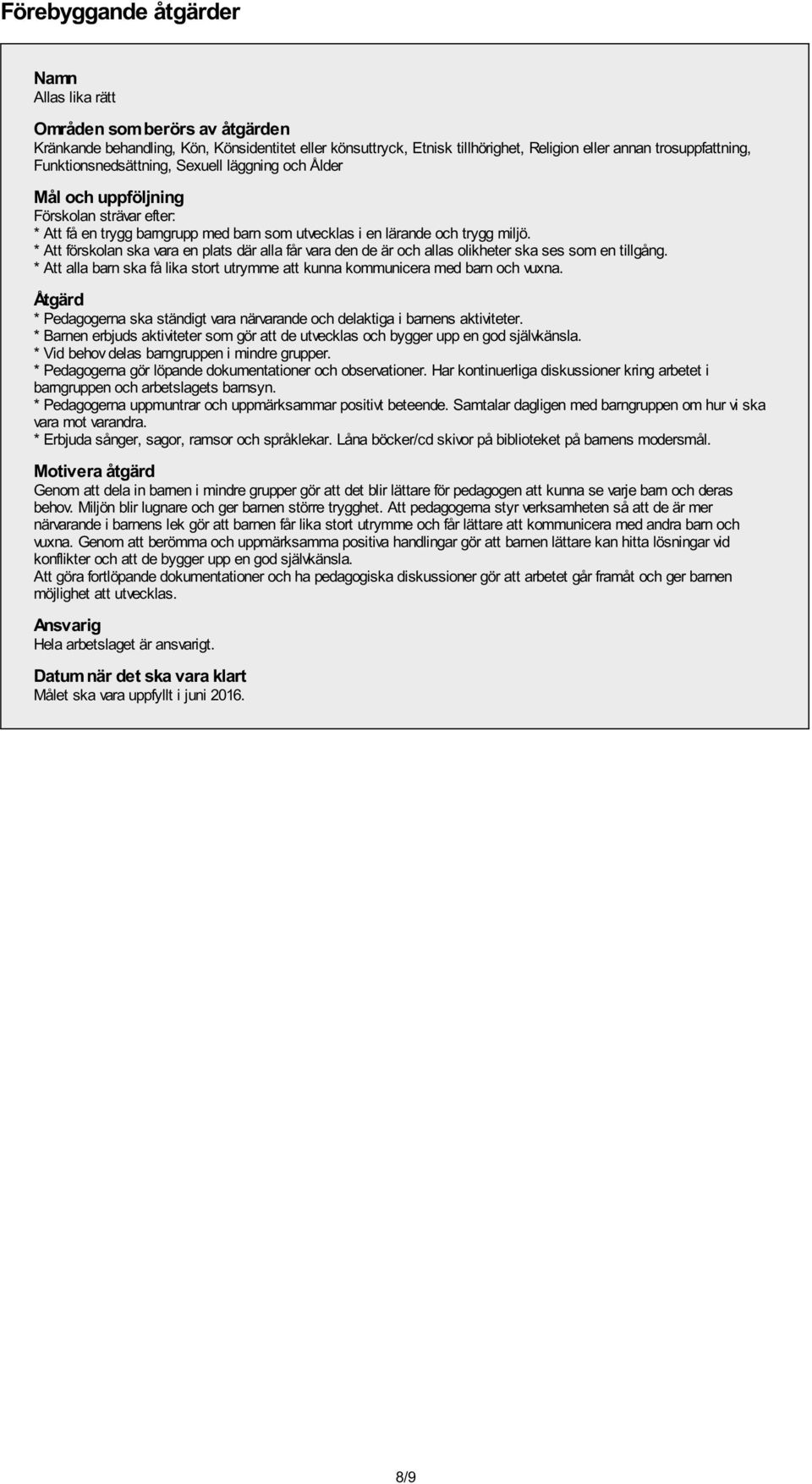 * Att förskolan ska vara en plats där alla får vara den de är och allas olikheter ska ses som en tillgång. * Att alla barn ska få lika stort utrymme att kunna kommunicera med barn och vuxna.