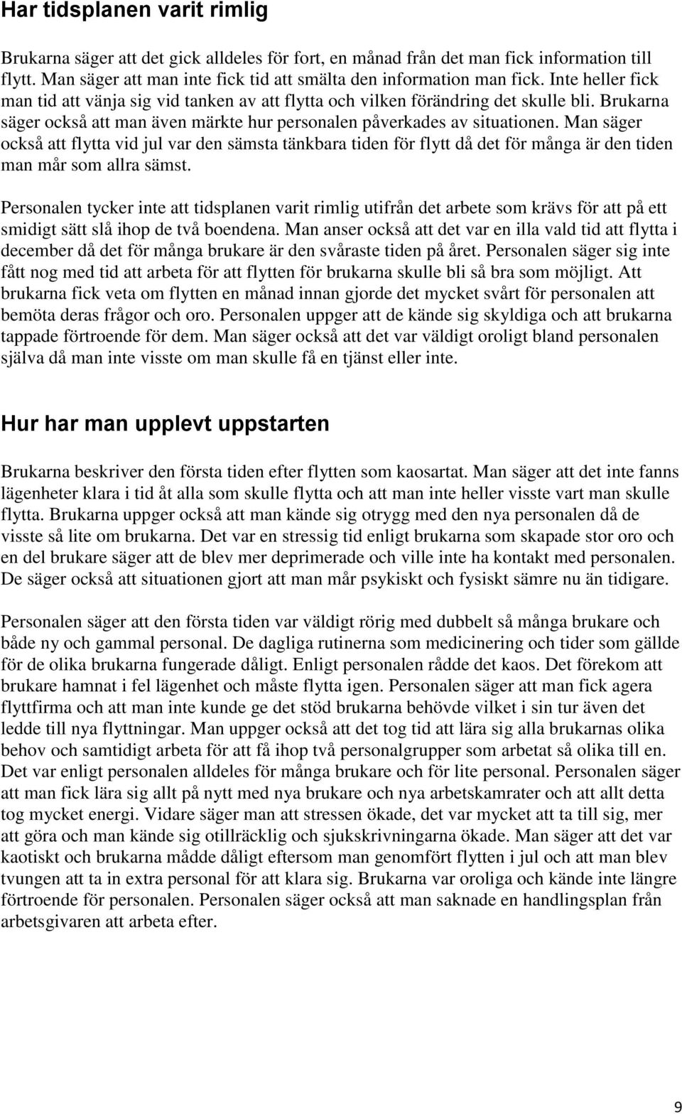 Man säger också att flytta vid jul var den sämsta tänkbara tiden för flytt då det för många är den tiden man mår som allra sämst.