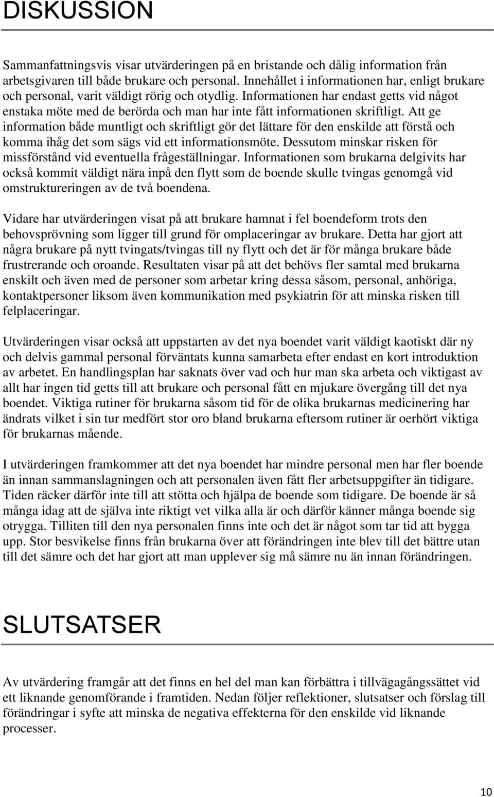 Informationen har endast getts vid något enstaka möte med de berörda och man har inte fått informationen skriftligt.