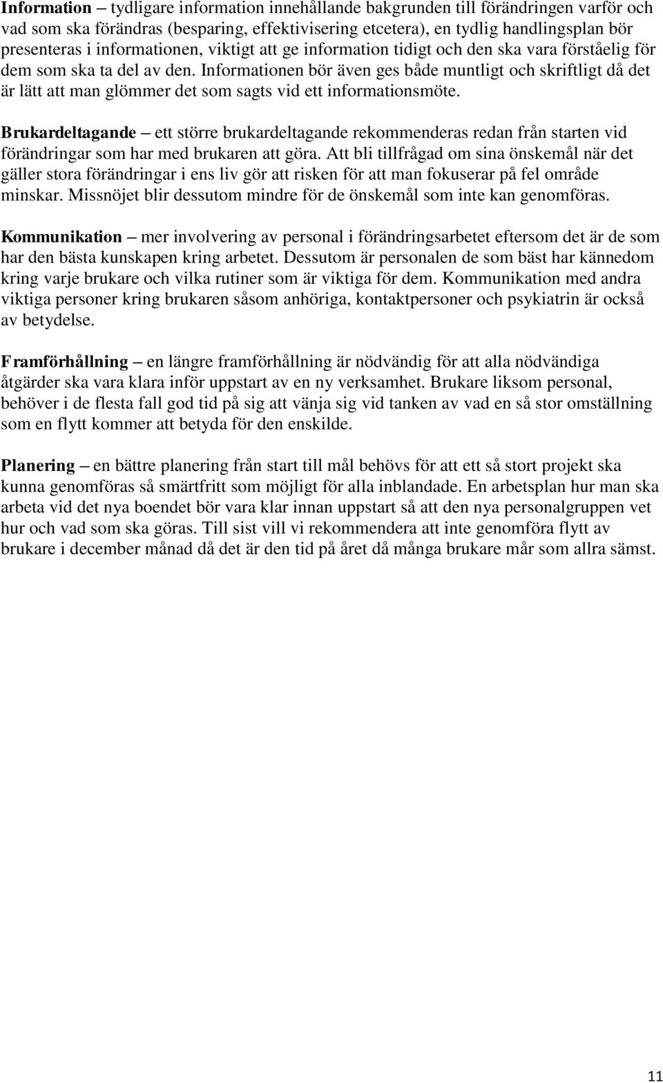 Informationen bör även ges både muntligt och skriftligt då det är lätt att man glömmer det som sagts vid ett informationsmöte.