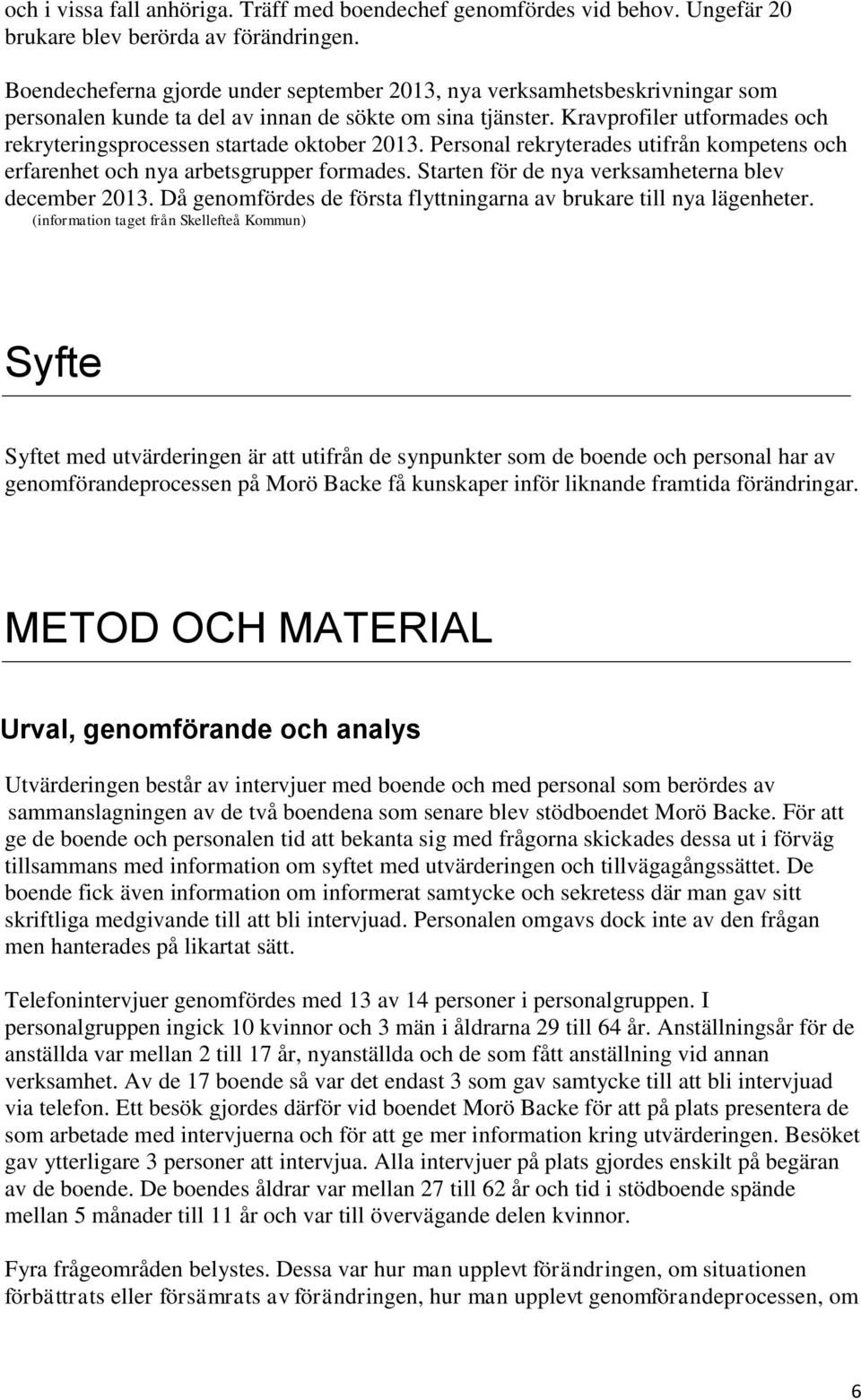 Kravprofiler utformades och rekryteringsprocessen startade oktober 2013. Personal rekryterades utifrån kompetens och erfarenhet och nya arbetsgrupper formades.