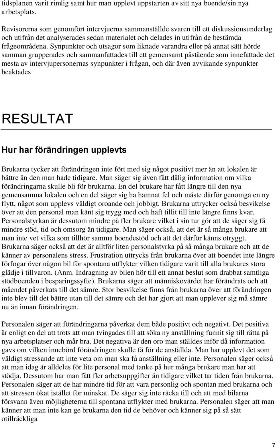 Synpunkter och utsagor som liknade varandra eller på annat sätt hörde samman grupperades och sammanfattades till ett gemensamt påstående som innefattade det mesta av intervjupersonernas synpunkter i