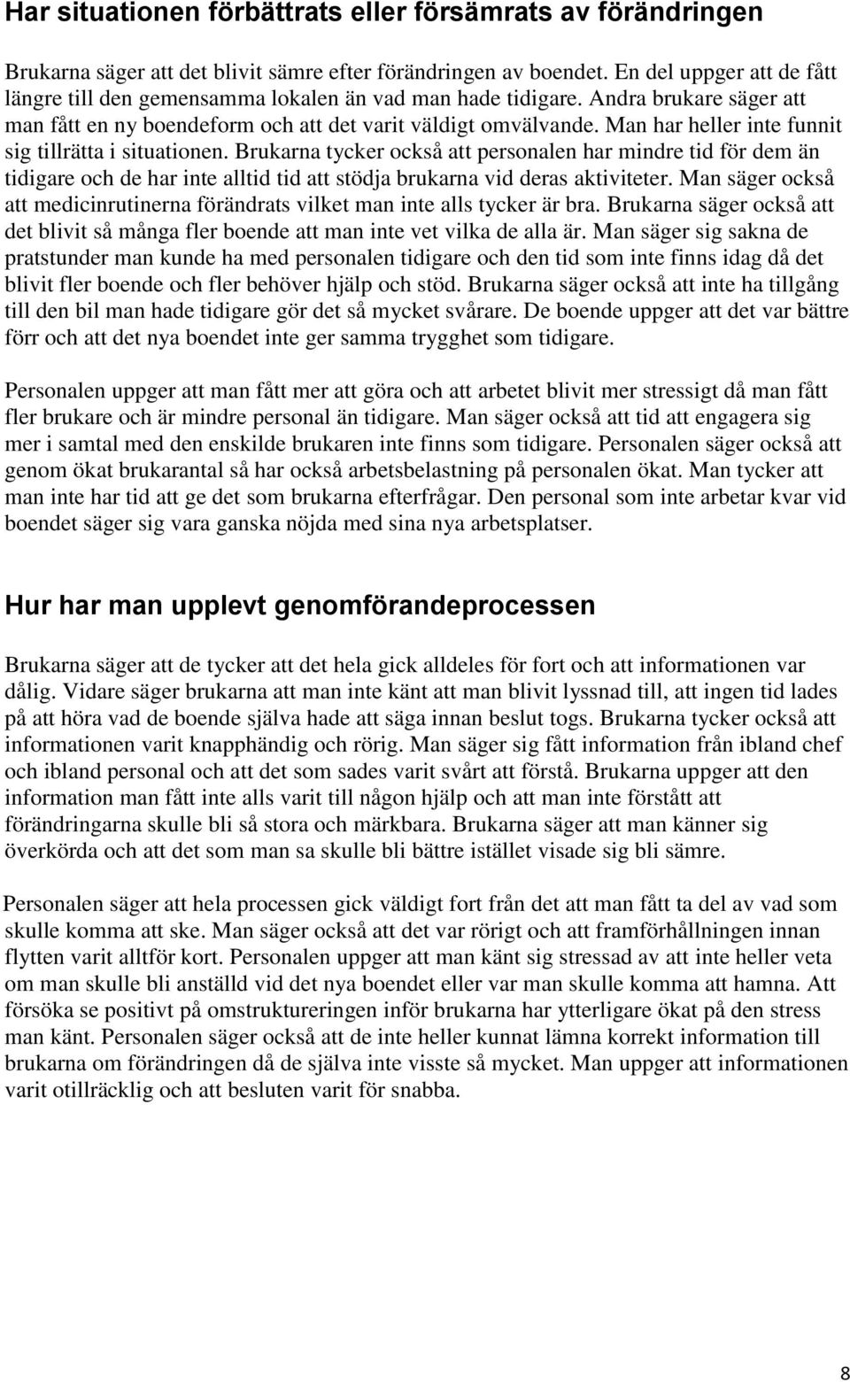 Man har heller inte funnit sig tillrätta i situationen. Brukarna tycker också att personalen har mindre tid för dem än tidigare och de har inte alltid tid att stödja brukarna vid deras aktiviteter.