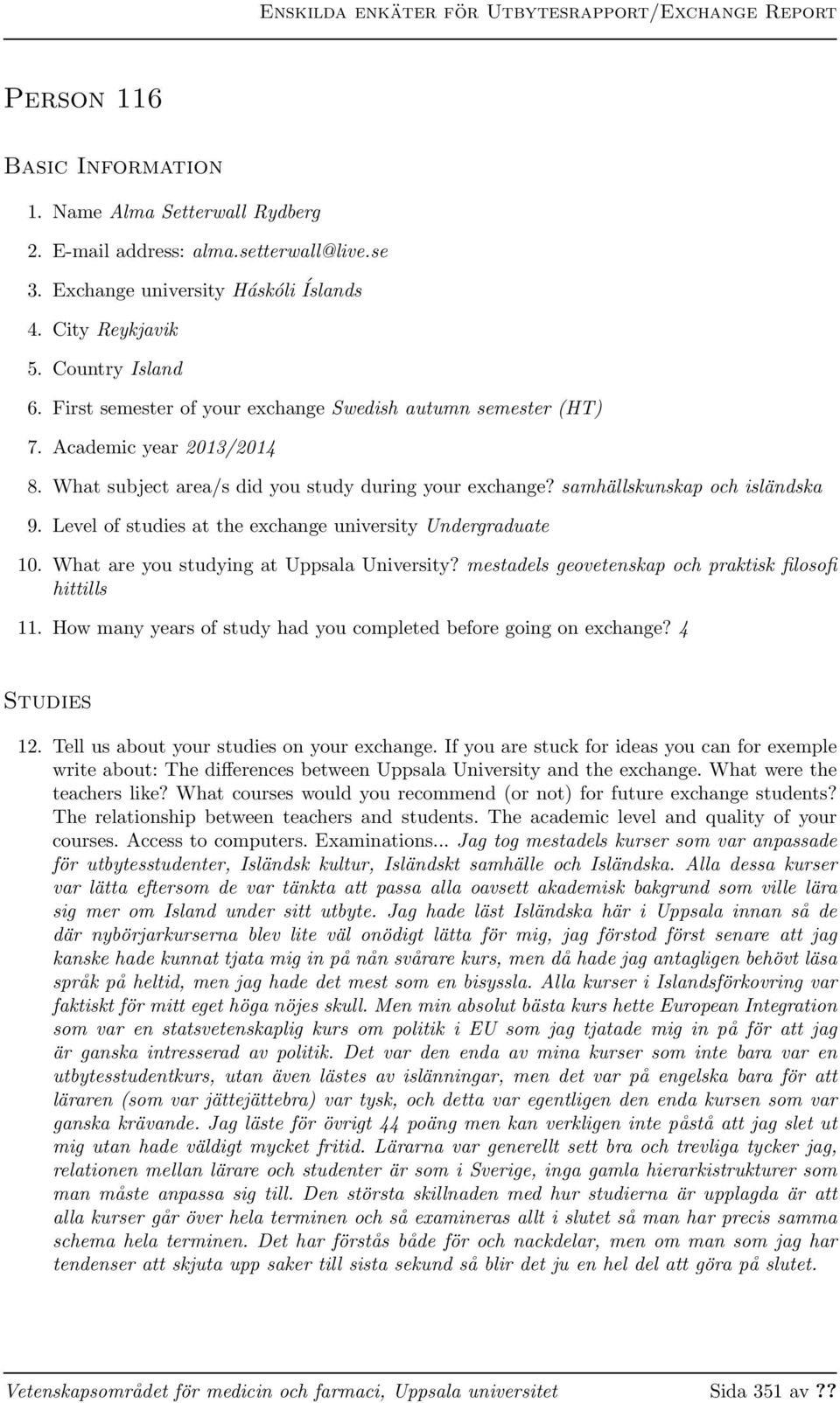 Level of studies at the exchange university Undergraduate 10. What are you studying at Uppsala University? mestadels geovetenskap och praktisk filosofi hittills 11.