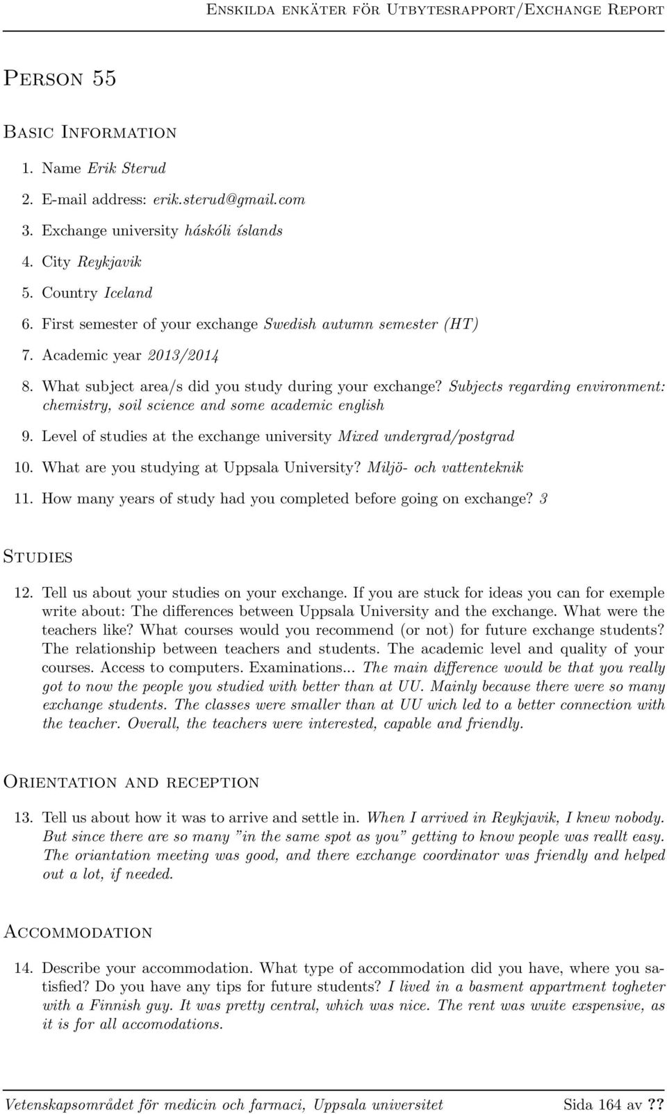 Subjects regarding environment: chemistry, soil science and some academic english 9. Level of studies at the exchange university Mixed undergrad/postgrad 10.