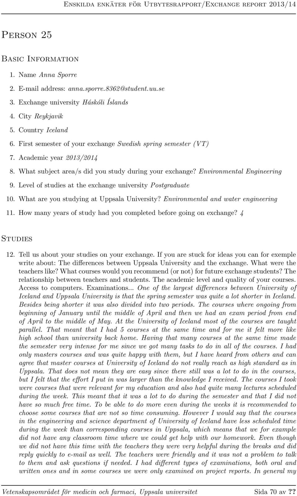Environmental Engineering 9. Level of studies at the exchange university Postgraduate 10. What are you studying at Uppsala University? Environmental and water engineering 11.