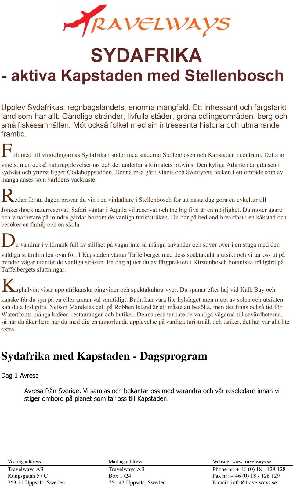 Följ med till vinodlingarnas Sydafrika i söder med städerna Stellenbosch och Kapstaden i centrum. Detta är vinets, men också naturupplevelsernas och det underbara klimatets provins.