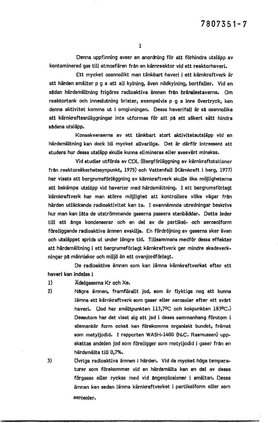 Vid en sfidan härdsmältning frigöres radioaktiva ämnen frsn bränslestavarna. Om reaktortank och inneslutning brister, exempelvis p g a inre övertryck, kan denna aktivitet komma ut i omgivningen.