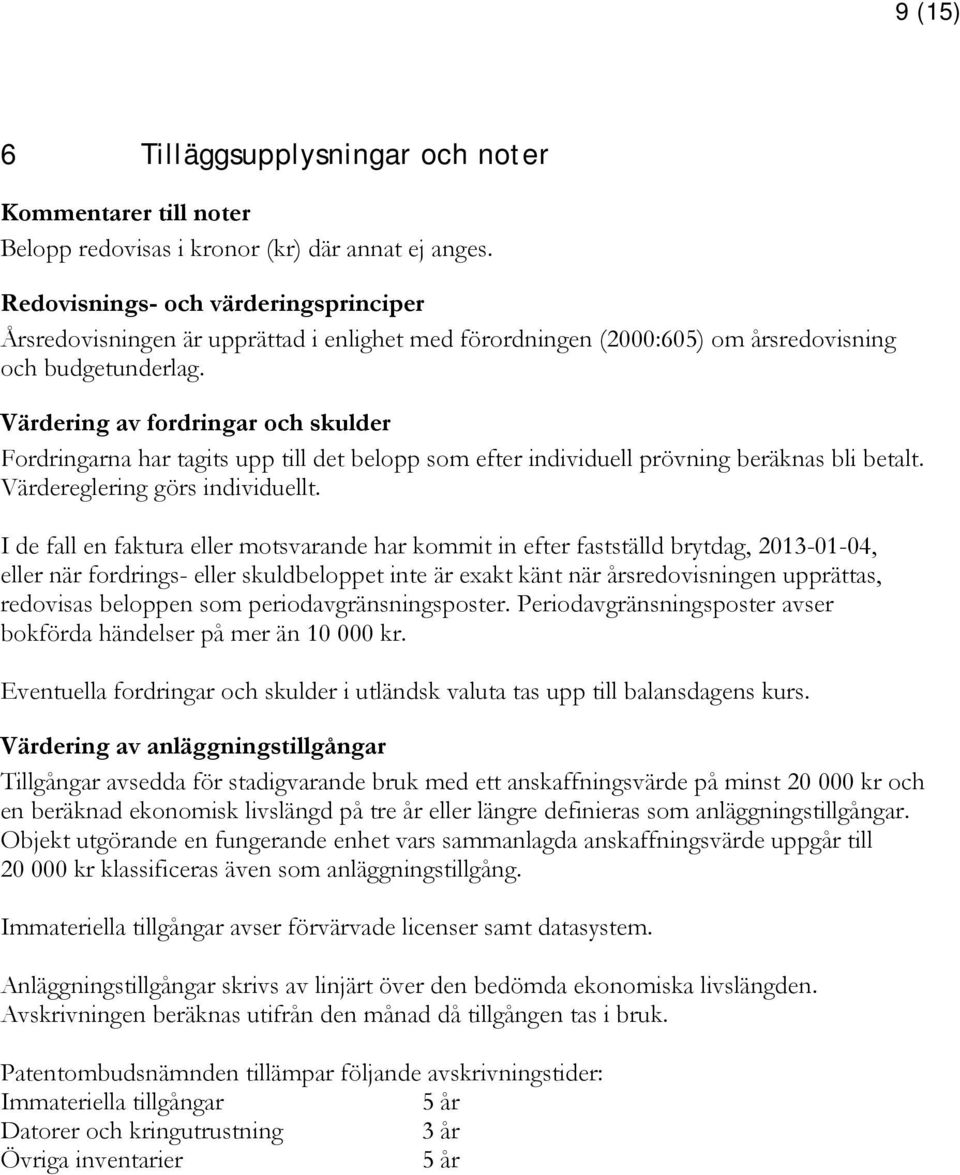 Värdering av fordringar och skulder Fordringarna har tagits upp till det belopp som efter individuell prövning beräknas bli betalt. Värdereglering görs individuellt.