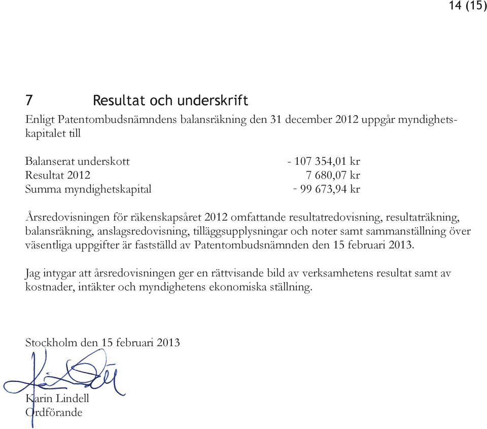 anslagsredovisning, tilläggsupplysningar och noter samt sammanställning över väsentliga uppgifter är fastställd av Patentombudsnämnden den 15 februari 2013.