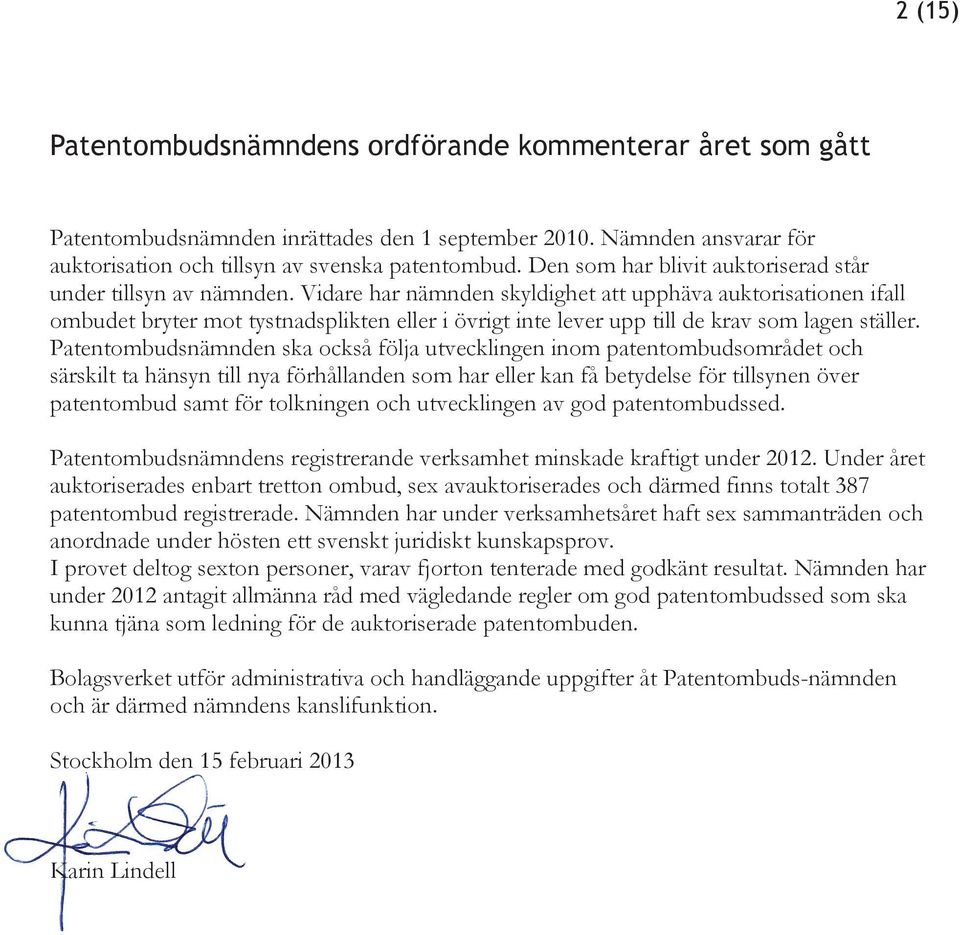 Vidare har nämnden skyldighet att upphäva auktorisationen ifall ombudet bryter mot tystnadsplikten eller i övrigt inte lever upp till de krav som lagen ställer.