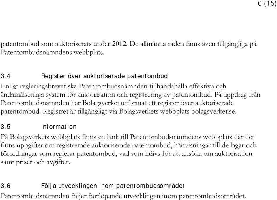 På uppdrag från Patentombudsnämnden har Bolagsverket utformat ett register över auktoriserade patentombud. Registret är tillgängligt via Bolagsverkets webbplats bolagsverket.se. 3.