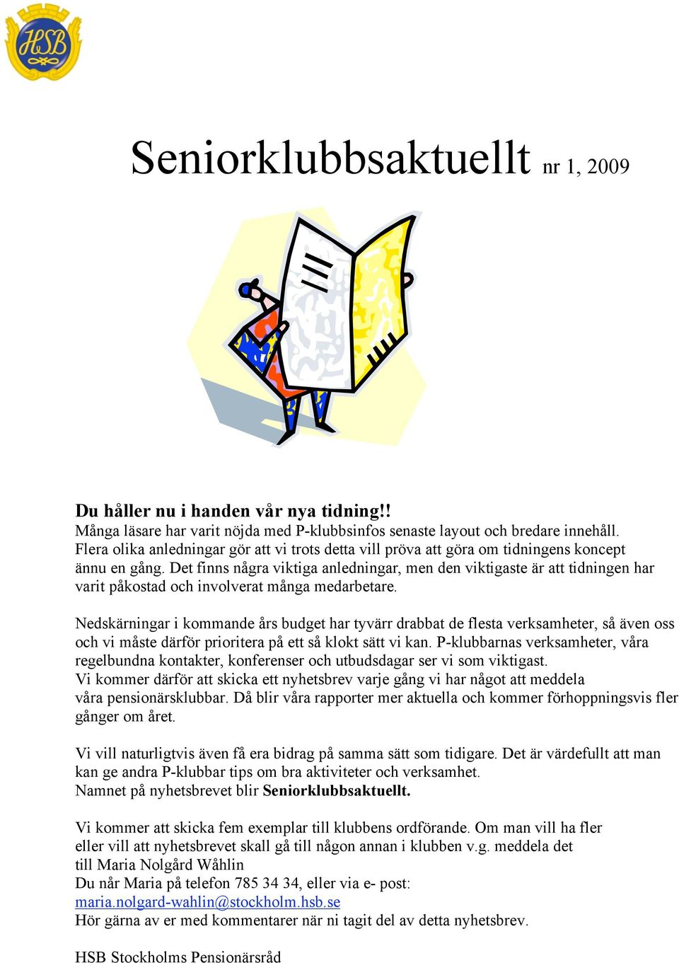 Det finns några viktiga anledningar, men den viktigaste är att tidningen har varit påkostad och involverat många medarbetare.