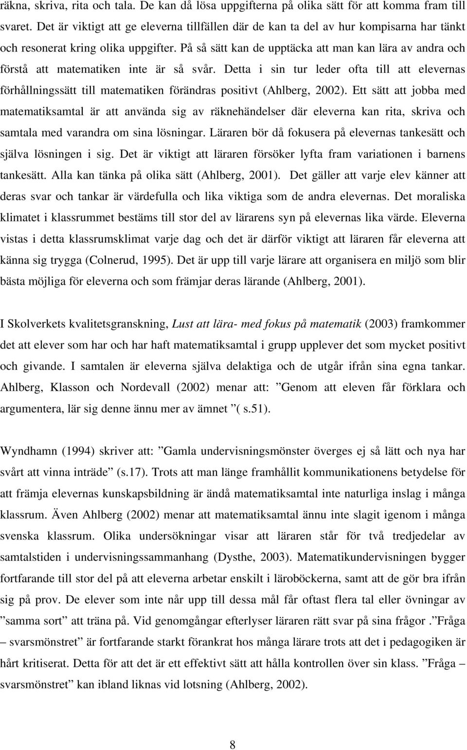 På så sätt kan de upptäcka att man kan lära av andra och förstå att matematiken inte är så svår.