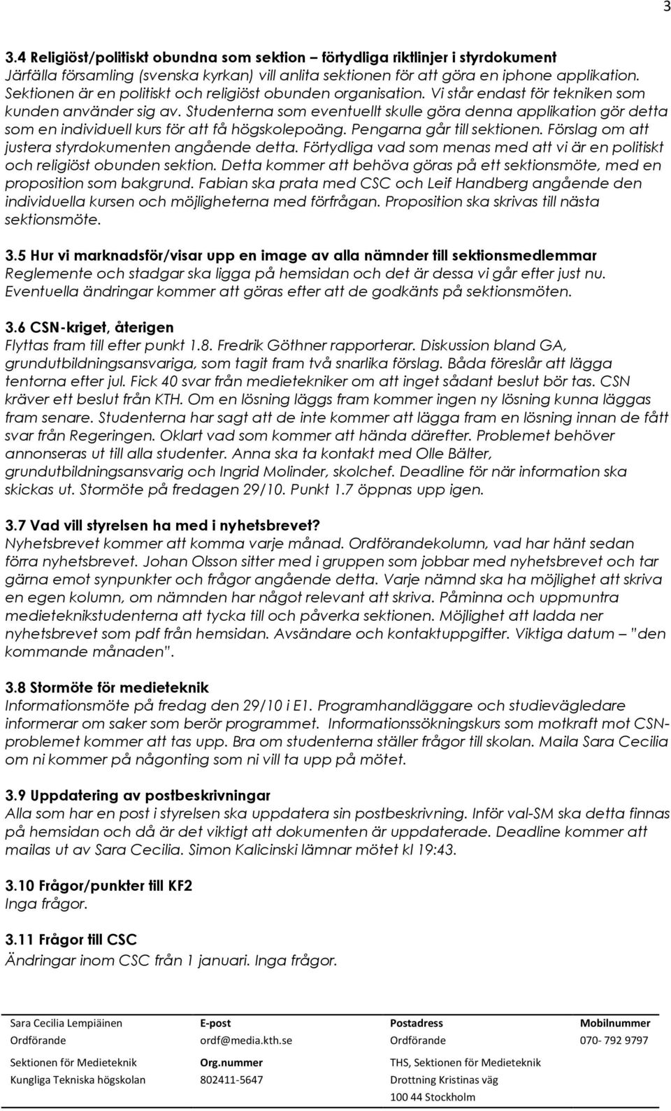 Studenterna som eventuellt skulle göra denna applikation gör detta som en individuell kurs för att få högskolepoäng. Pengarna går till sektionen. Förslag om att justera styrdokumenten angående detta.